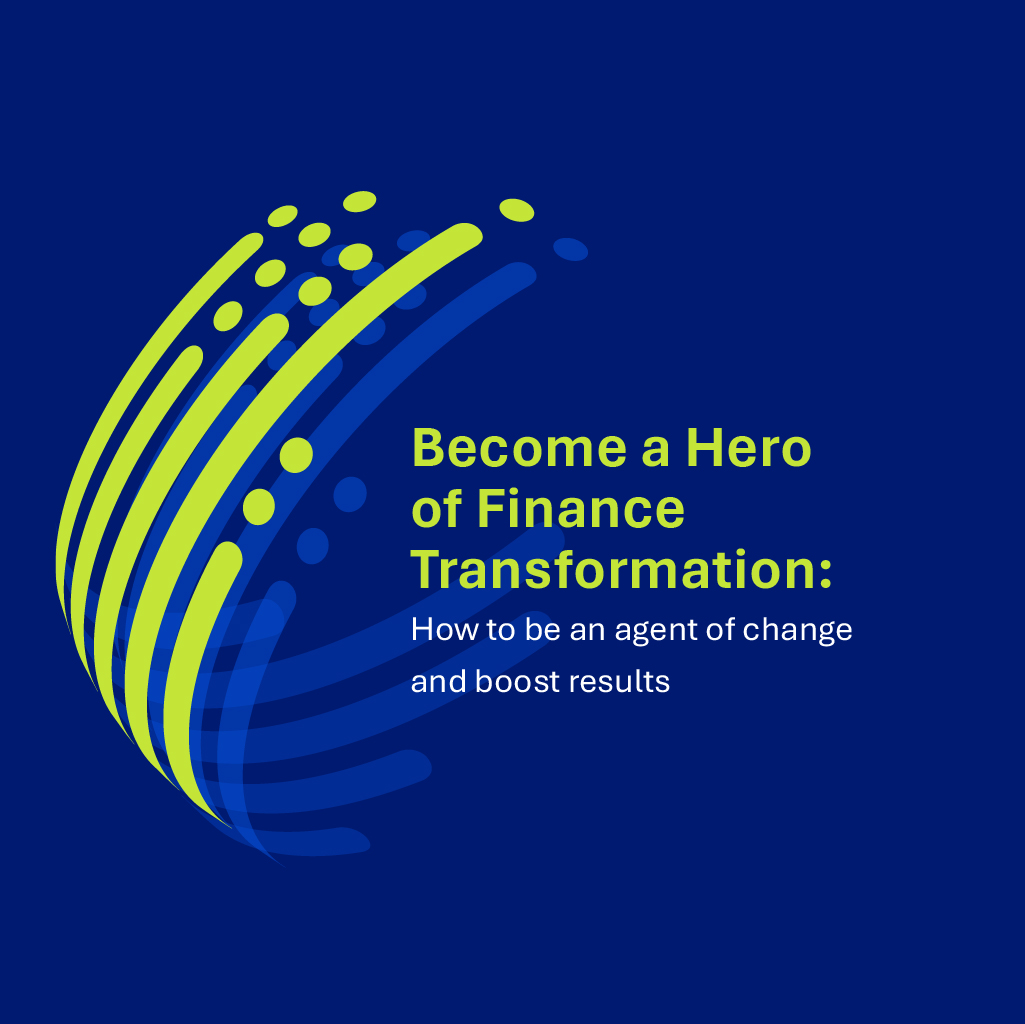 Become a Hero of Finance Transformation: How to Be An Agent of Change and Boost Results